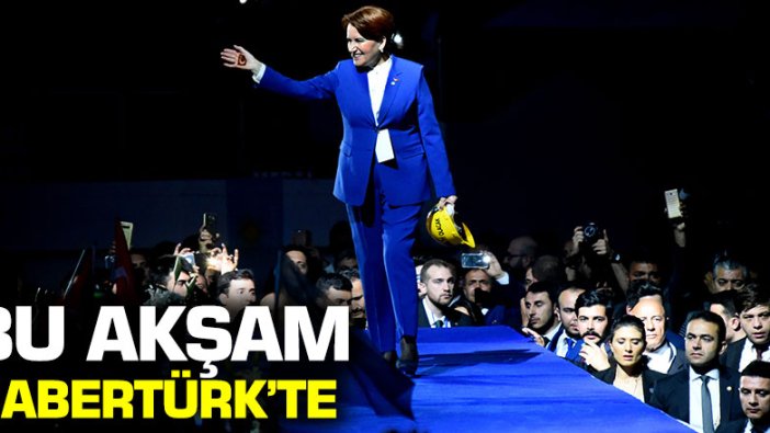 Meral Akşener bu akşam Habertürk'e konuk oluyor