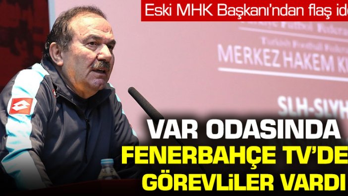 Eski MHK Başkanı Yusuf Namoğlu: VAR odasında Fenerbahçe TV'den görevliler vardı