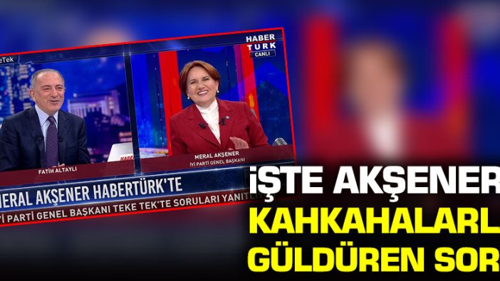 Meral Akşener'i kahkahalarla güldüren soru