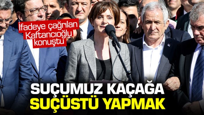 Canan Kaftancıoğlu: "Suçumuz kaçağa suçüstü yapmak"