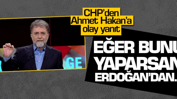 CHP'den Ahmet Hakan'a olay yanıt: "Eğer bunu yaparsan Erdoğan'dan daha çok hizmet edersin"