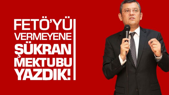Özgür Özel: "FETÖ’yü vermeyene şükran mektubu yazdık!"