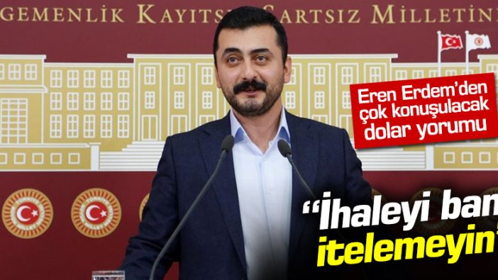 Eren Erdem'den çok konuşulacak dolar yorumu: "İhaleyi bana itelemeyin"