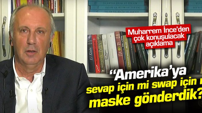 Muharrem İnce: "Amerika'ya sevap için mi swap için mi maske gönderdik?"