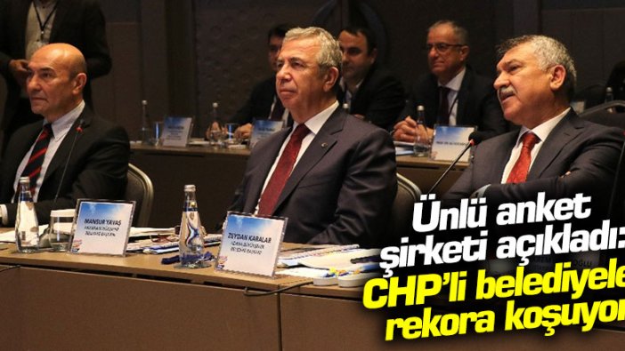 Ünlü anket şirketi açıkladı: CHP'li belediyeler rekora koşuyor...