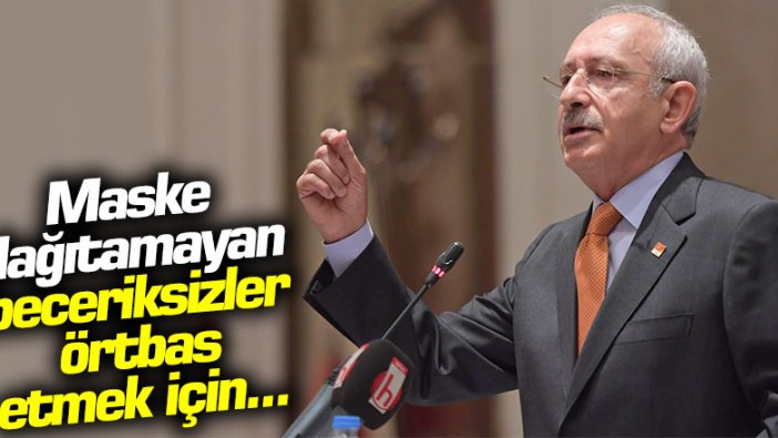 Kemal Kılıçdaroğlu: "Maske dağıtamayan beceriksizler örtbas etmek için..."