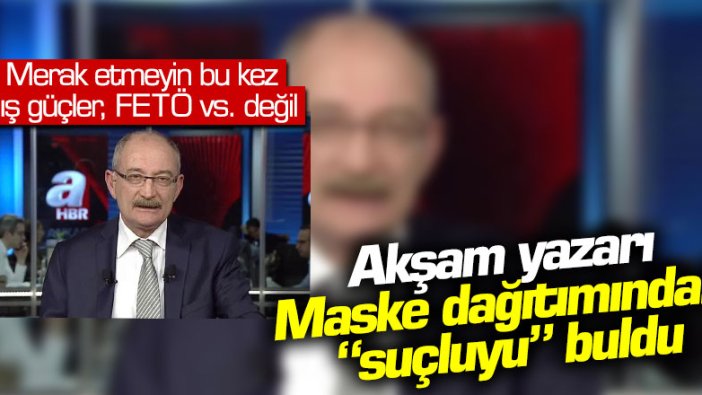 Akşam yazarı maske dağıtımındaki suçluyu buldu