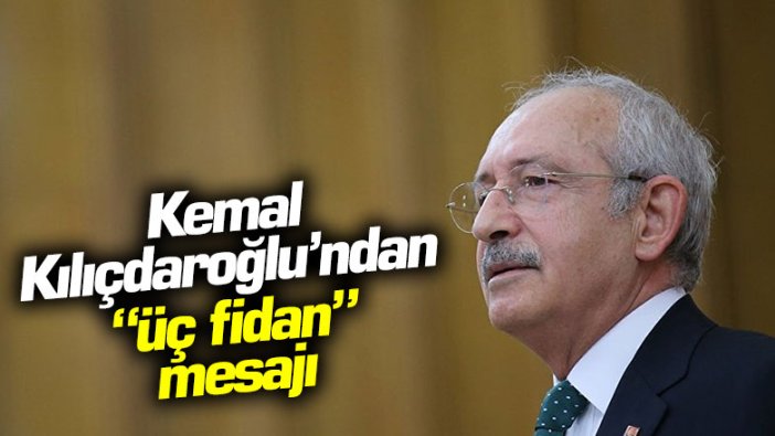 Kemal Kılıçdaroğlu'ndan "üç fidan" mesajı