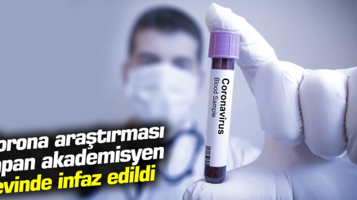 Korona araştırması yapan akademisyen evinde infaz edildi