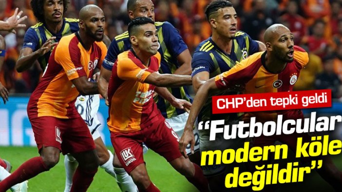 Liglerin başlamasına CHP'den tepki: "Futbolcular modern köle değildir"