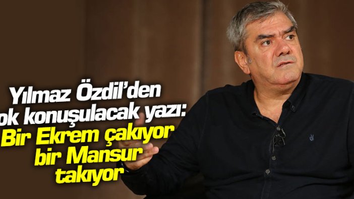 Yılmaz Özdil'den çok konuşulacak yazı: "Bir Ekrem çakıyor, bir Mansur takıyor..."