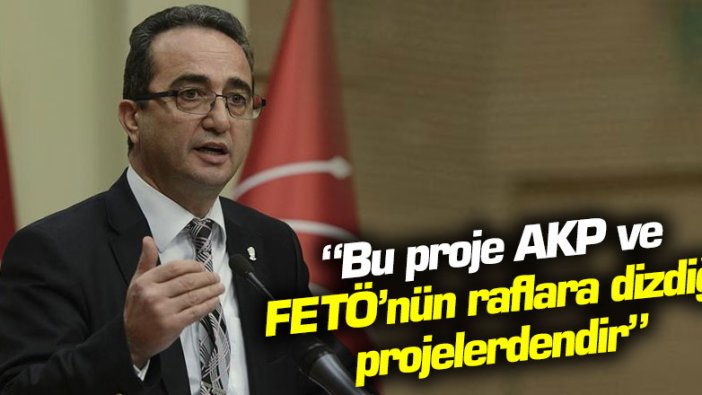 CHP'li Bülent Tezcan: Bu proje AKP ve FETÖ’nün ortak olduğu...