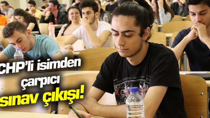 CHP'li Murat Emir'den çarpıcı sınav çıkışı