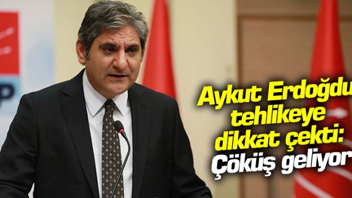 CHP'li Aykut Erdoğdu: Tehlikeye dikkat çekti: Çöküş geliyor