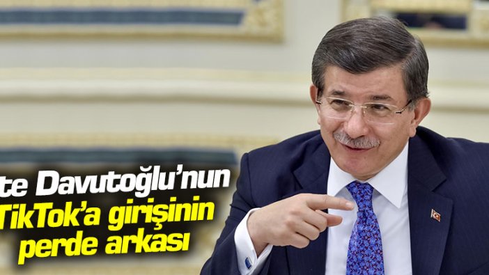 İşte Davutoğlu'nun TikTok'a girişinin perde arkası