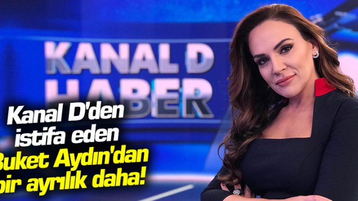 Kanal D'den istifa eden Buket Aydın'dan bir ayrılık daha!