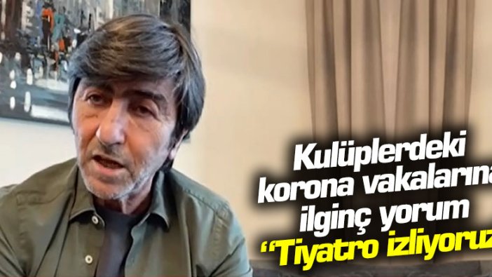 Rıdvan Dilmen'den kulüplerdeki korona vakalarına ilginç yorum: Tiyatro izliyoruz