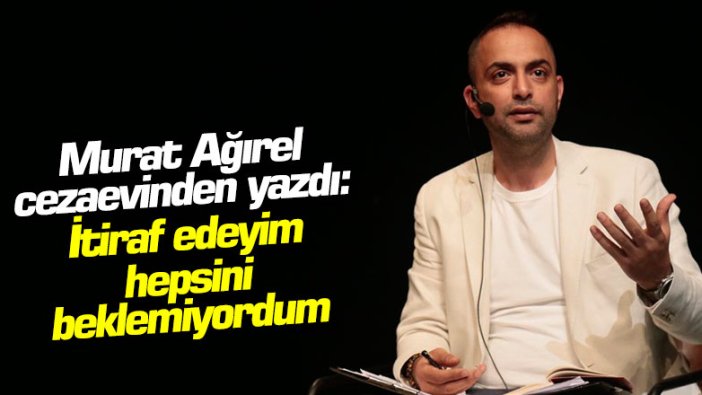 Murat Ağırel: "İtiraf edeyim hepsini beklemiyordum"