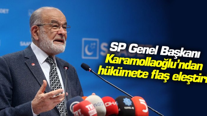 SP Genel Başkanı Karamollaoğlu'ndan hükümete flaş eleştiri