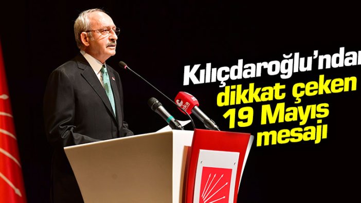 CHP lideri Kemal Kılıçdaroğlu'ndan dikkat çeken 19 Mayıs mesajı!