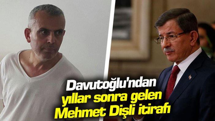 Davutoğlu'ndan yıllar sonra gelen Mehmet Dişli itirafı