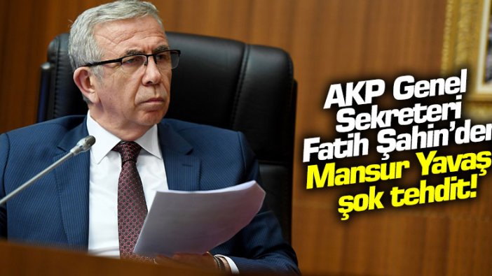 AKP Genel Sekreteri Şahin'den Mansur Yavaş'a şok tehdit