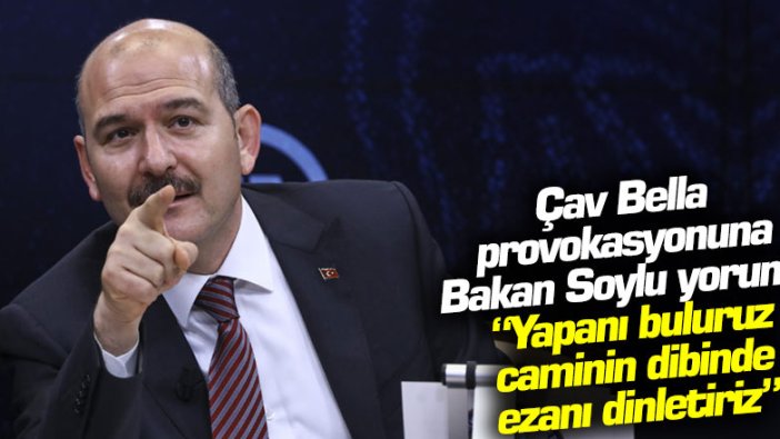 Soylu'dan provokasyona ilk yorum: "Yapanı buluruz, caminin dibinde ezanı dinletiriz"