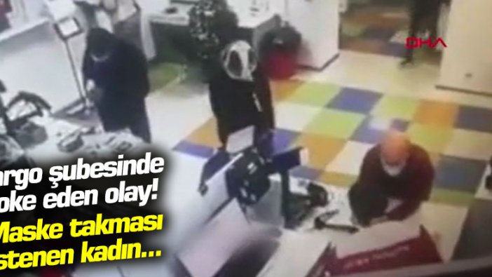 Kargo şubesinde şoke eden olay! Maske takması istenen kadın...