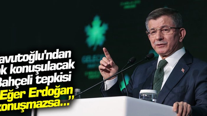 Davutoğlu'ndan çok konuşulacak Bahçeli tepkisi "Eğer Erdoğan konuşmazsa..."