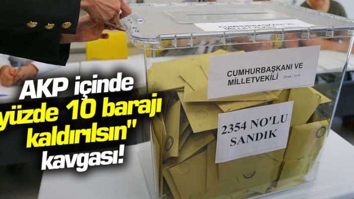 AKP içinde "yüzde 10 barajı kaldırılsın" kavgası!