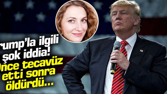 Trump'la ilgili şok iddia... Önce tecavüz etti sonra öldürdü!