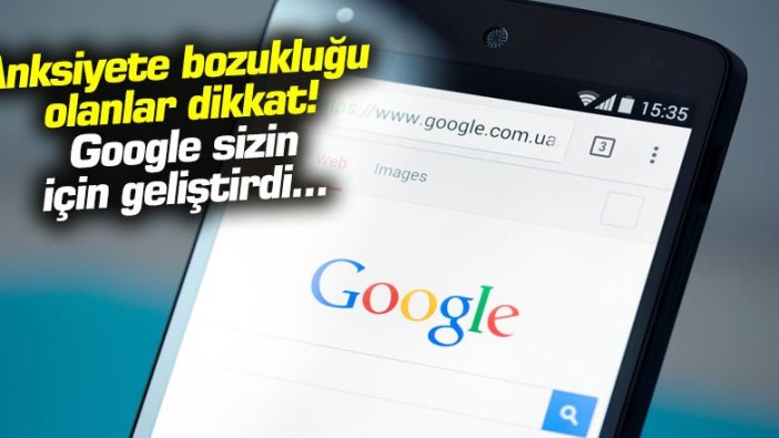 Anksiyete bozukluğu olanlar dikkat! Google sizin için geliştirdi...