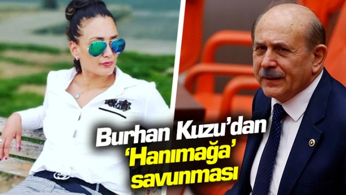 Burhan Kuzu'dan 'Hanımağa' savunması