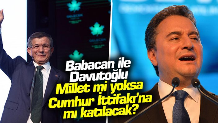 Babacan ile Davutoğlu, Millet mi yoksa Cumhur İttifakı'na mı katılacak?