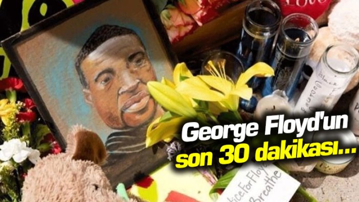 George Floyd'un son 30 dakikası