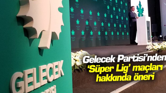 Gelecek Partisi'nden Süper Lig maçları hakkında öneri