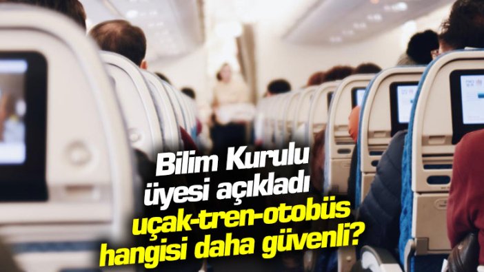 Bilim Kurulu üyesi açıkladı: Uçak-tren-otobüs hangisi daha güvenli?