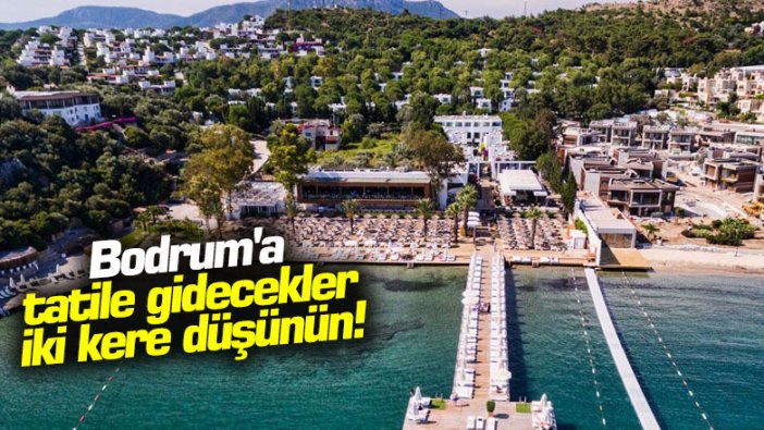 Bodrum'a tatile gidecekler iki kere düşünün!