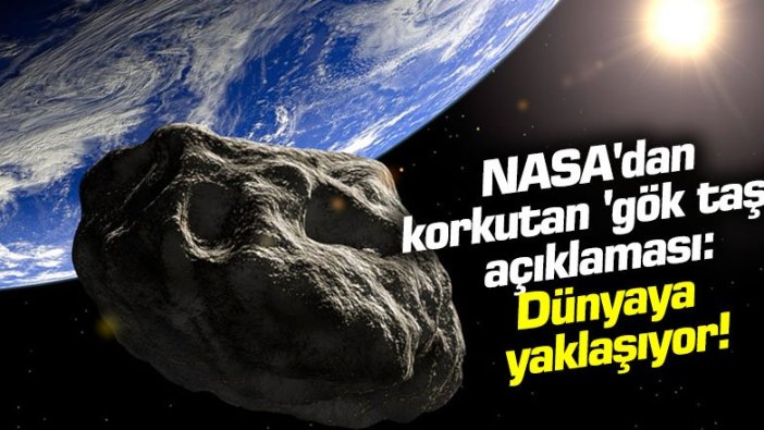 NASA'dan korkutan 'gök taşı' açıklaması: Dünya'ya yaklaşıyor!