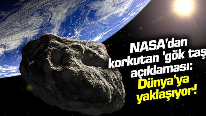 NASA'dan korkutan 'gök taşı' açıklaması: Dünya'ya yaklaşıyor!