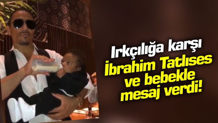 Irkçılığa karşı İbrahim Tatlıses ve bebekle mesaj verdi!