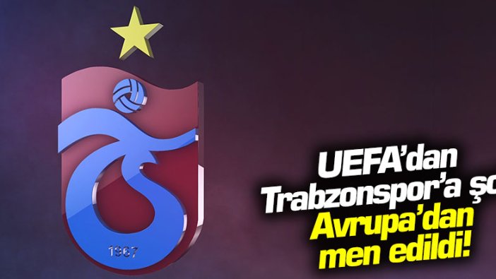 UEFA'dan Trabzonspor'a 1 yıl men cezası