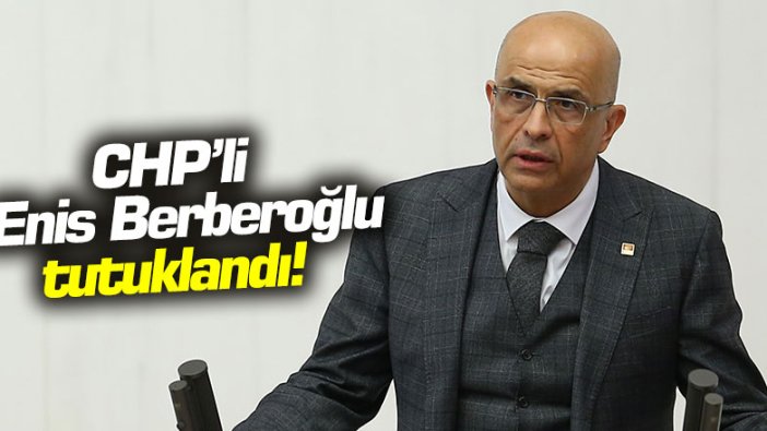 CHP'li Enis Berberoğlu tutuklandı!