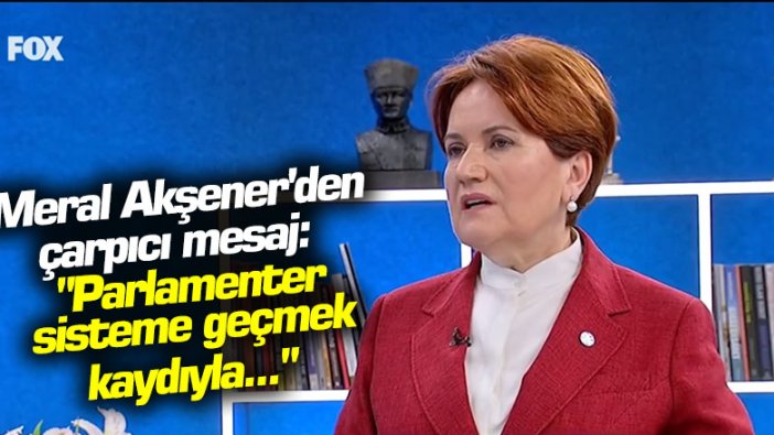 Meral Akşener'den çarpıcı mesaj: "Parlamenter sisteme geçmek kaydıyla..."