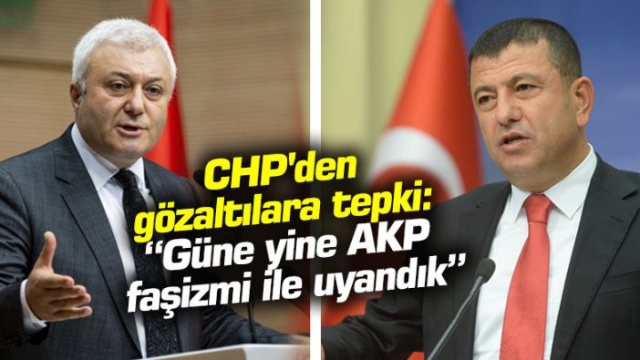 CHP'den gözaltılara tepki: Güne yine AKP faşizmi ile uyandık