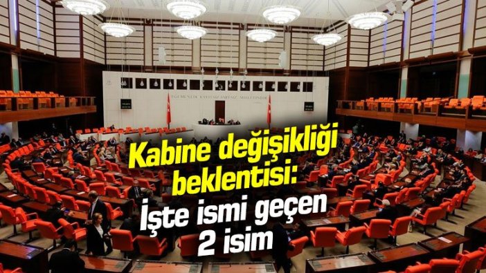 Kabine değişikliği beklentisi: İşte ismi geçen 2 isim