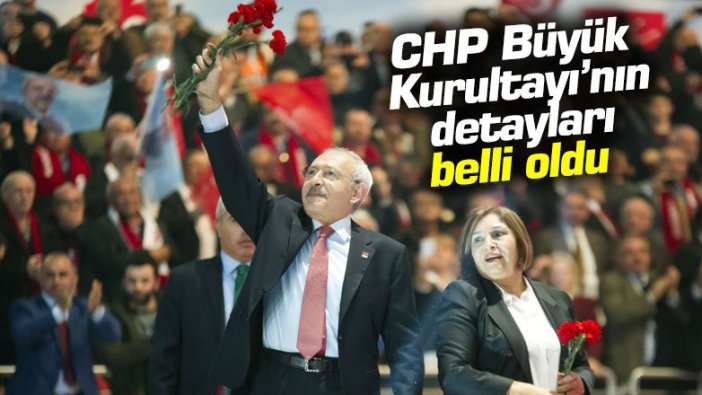 CHP kurultayının detayları belli oldu