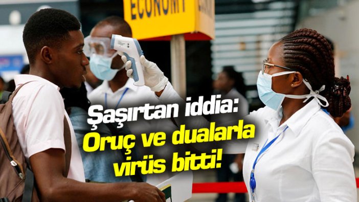 Şaşırtan iddia: Oruç ve dualarla virüs bitti