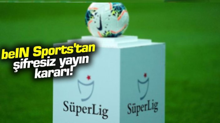 beIN Sports'tan şifresiz yayın kararı!