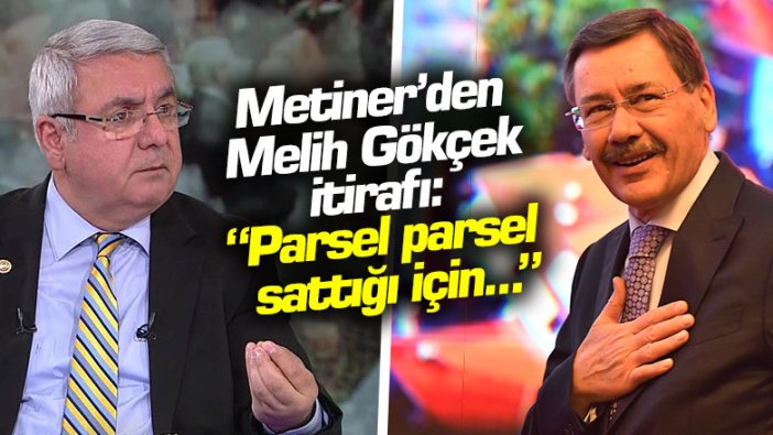 Mehmet Metiner'den Melih Gökçek itirafı: "Parsel parsel sattığı için..."
